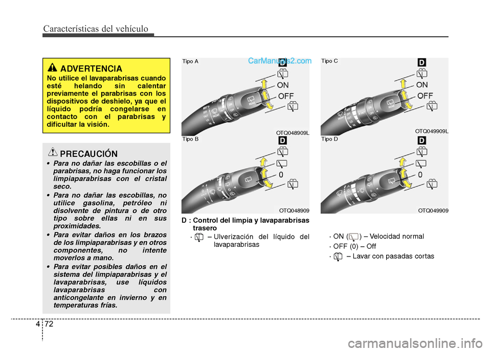 Hyundai H-1 (Grand Starex) 2016 Manual del propietario (in Spanish) Características del vehículo
72 4
D : Control del limpia y lavaparabrisas
trasero
· – Ulverización del líquido del
lavaparabrisas· ON ( ) – Velocidad normal
· OFF (0) – Off
· – Hyundai H-1 (Grand Starex) 2016 Manual del propietario (in Spanish) Características del vehículo
72 4
D : Control del limpia y lavaparabrisas
trasero
· – Ulverización del líquido del
lavaparabrisas· ON ( ) – Velocidad normal
· OFF (0) – Off
· –