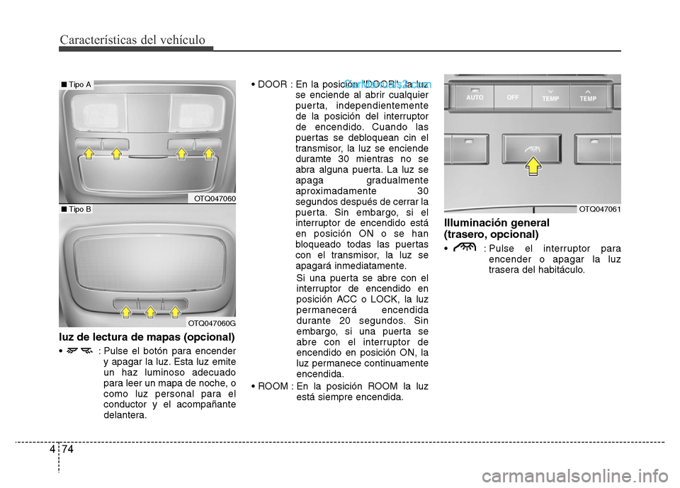 Hyundai H-1 (Grand Starex) 2016 Manual del propietario (in Spanish) Características del vehículo
74 4
luz de lectura de mapas (opcional)
• : Pulse el botón para encender
y apagar la luz. Esta luz emite
un haz luminoso adecuado
para leer un mapa de noche, o
como Hyundai H-1 (Grand Starex) 2016 Manual del propietario (in Spanish) Características del vehículo
74 4
luz de lectura de mapas (opcional)
• : Pulse el botón para encender
y apagar la luz. Esta luz emite
un haz luminoso adecuado
para leer un mapa de noche, o
como