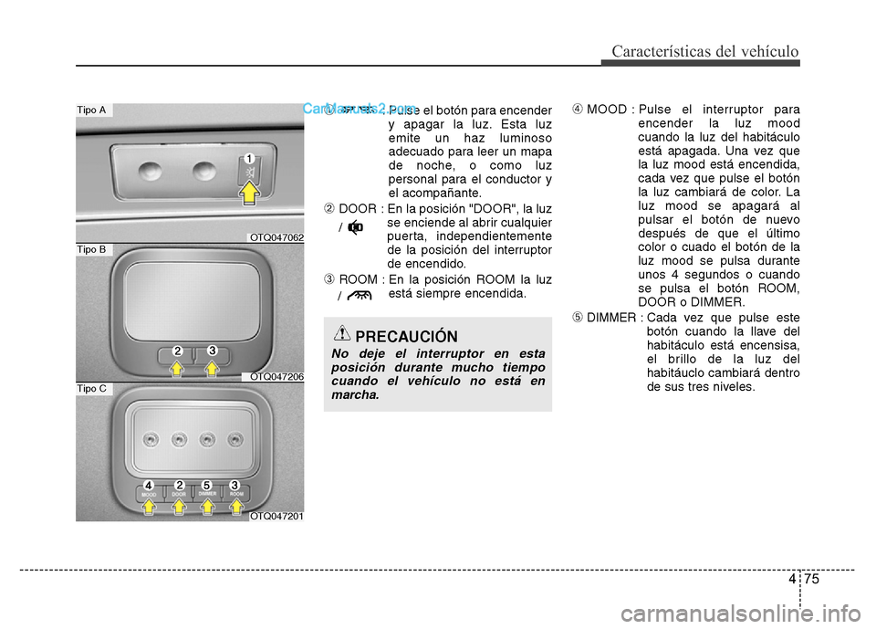 Hyundai H-1 (Grand Starex) 2016 Manual del propietario (in Spanish) 475
Características del vehículo
➀ : Pulse el botón para encender
y apagar la luz. Esta luz
emite un haz luminoso
adecuado para leer un mapa
de noche, o como luz
personal para el conductor y
el a Hyundai H-1 (Grand Starex) 2016 Manual del propietario (in Spanish) 475
Características del vehículo
➀ : Pulse el botón para encender
y apagar la luz. Esta luz
emite un haz luminoso
adecuado para leer un mapa
de noche, o como luz
personal para el conductor y
el a