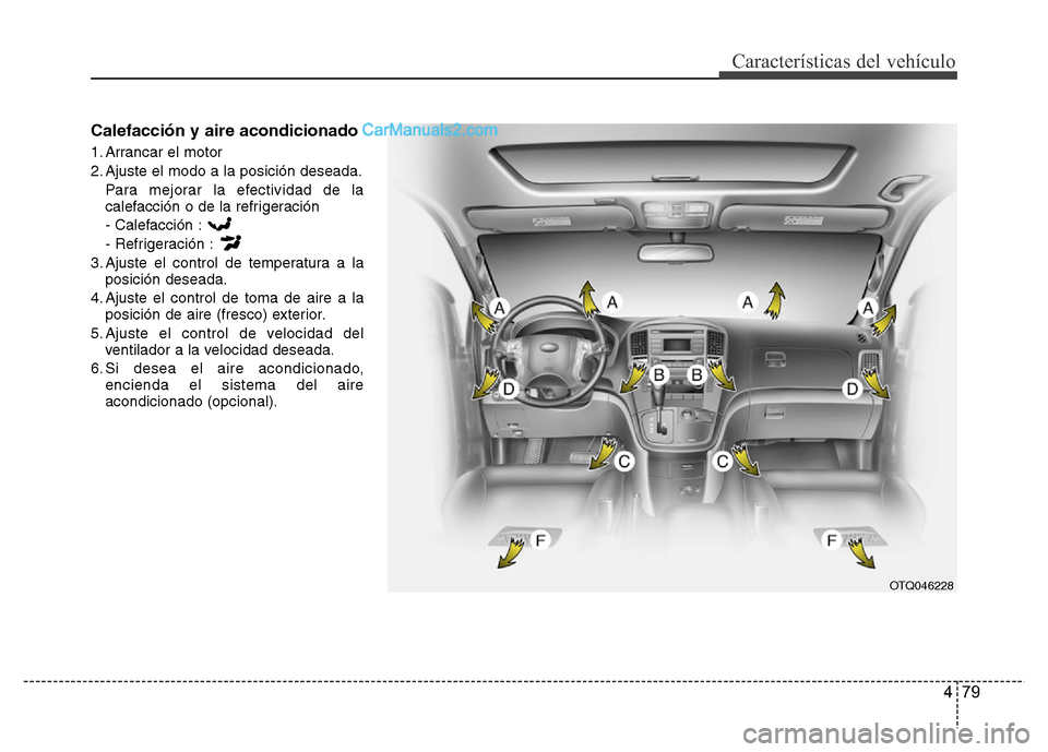 Hyundai H-1 (Grand Starex) 2016  Manual del propietario (in Spanish) 479
Características del vehículo
Calefacción y aire acondicionado
1. Arrancar el motor
2. Ajuste el modo a la posición deseada.
Para mejorar la efectividad de la
calefacción o de la refrigeració