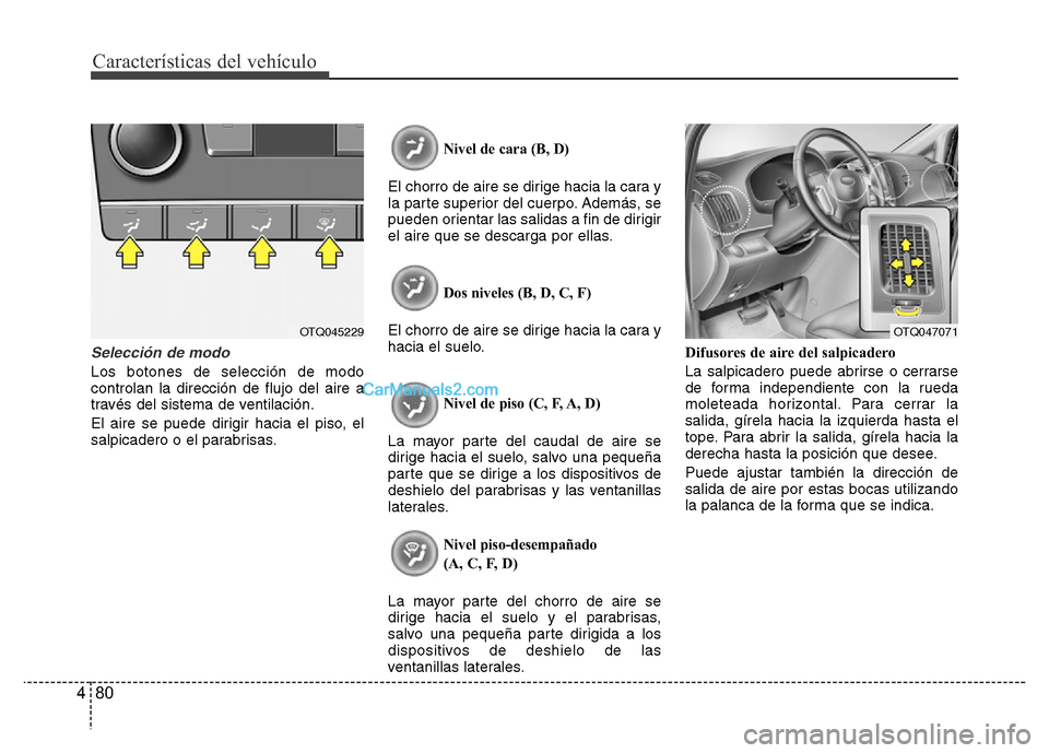 Hyundai H-1 (Grand Starex) 2016 Manual del propietario (in Spanish) Características del vehículo
80 4
Selección de modo
Los botones de selección de modo
controlan la dirección de flujo del aire a
través del sistema de ventilación.
El aire se puede dirigir hacia Hyundai H-1 (Grand Starex) 2016 Manual del propietario (in Spanish) Características del vehículo
80 4
Selección de modo
Los botones de selección de modo
controlan la dirección de flujo del aire a
través del sistema de ventilación.
El aire se puede dirigir hacia