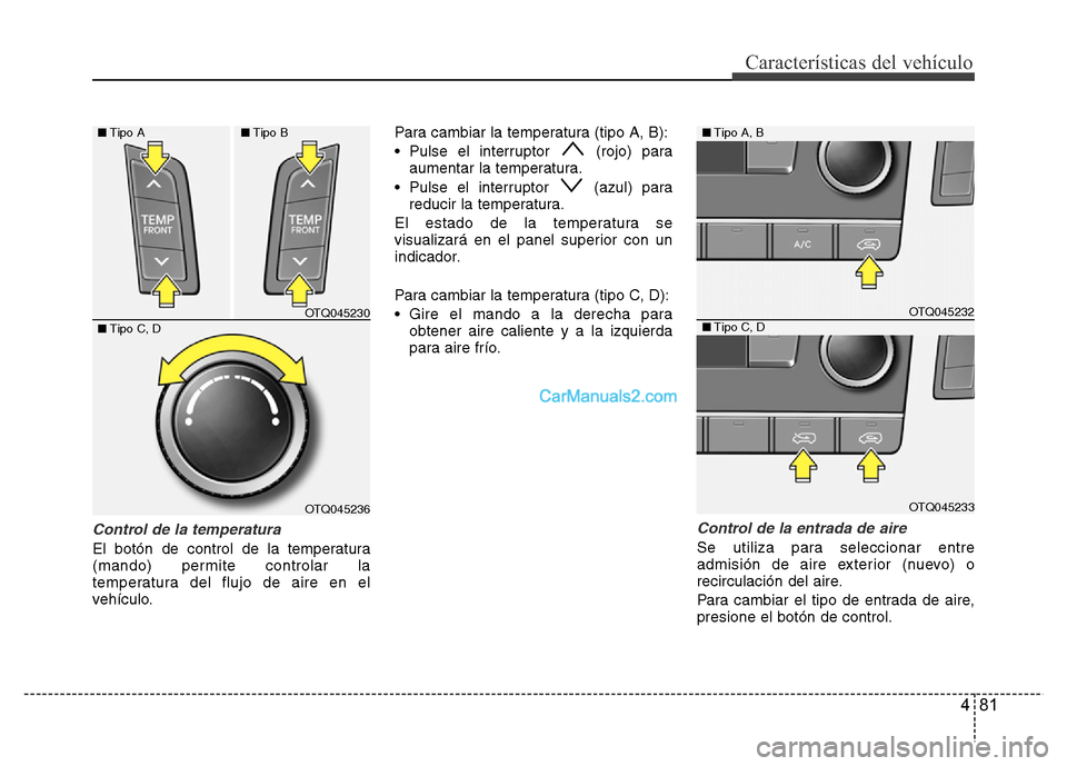 Hyundai H-1 (Grand Starex) 2016  Manual del propietario (in Spanish) 481
Características del vehículo
Control de la temperatura
El botón de control de la temperatura
(mando) permite controlar la
temperatura del flujo de aire en el
vehículo.Para cambiar la temperatu