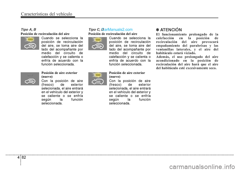 Hyundai H-1 (Grand Starex) 2016 Manual del propietario (in Spanish) Características del vehículo
82 4
Tipo A, B
Posición de recirculación del aire
Cuando se selecciona la
posición de recirculación
del aire, se toma aire del
lado del acompañante por
medio del ci Hyundai H-1 (Grand Starex) 2016 Manual del propietario (in Spanish) Características del vehículo
82 4
Tipo A, B
Posición de recirculación del aire
Cuando se selecciona la
posición de recirculación
del aire, se toma aire del
lado del acompañante por
medio del ci