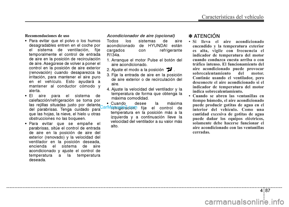 Hyundai H-1 (Grand Starex) 2016 Manual del propietario (in Spanish) 487
Características del vehículo
Recomendaciones de uso
• Para evitar que el polvo o los humos
desagradables entren en el coche por
el sistema de ventilación, fije
temporalmente el control de ent Hyundai H-1 (Grand Starex) 2016 Manual del propietario (in Spanish) 487
Características del vehículo
Recomendaciones de uso
• Para evitar que el polvo o los humos
desagradables entren en el coche por
el sistema de ventilación, fije
temporalmente el control de ent