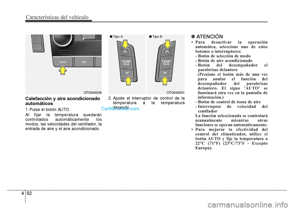 Hyundai H-1 (Grand Starex) 2016 Manual del propietario (in Spanish) Características del vehículo
92 4
Calefacción y aire acondicionado
automáticos
1. Pulse el botón AUTO.
Al fijar la temperatura quedarán
controlados automáticamente los
modos, las velocidades de Hyundai H-1 (Grand Starex) 2016 Manual del propietario (in Spanish) Características del vehículo
92 4
Calefacción y aire acondicionado
automáticos
1. Pulse el botón AUTO.
Al fijar la temperatura quedarán
controlados automáticamente los
modos, las velocidades de