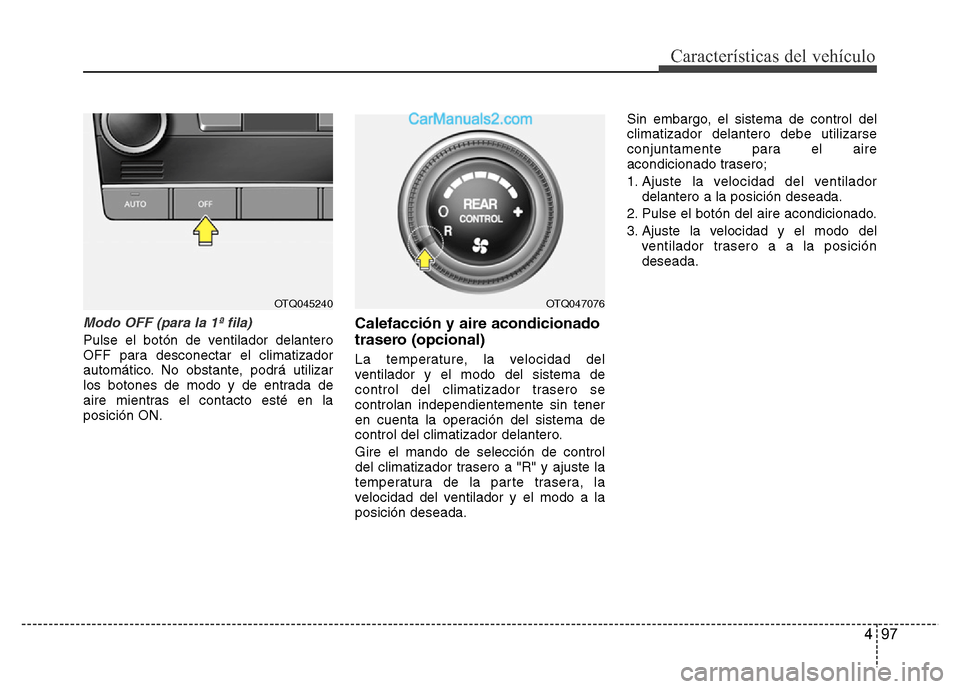 Hyundai H-1 (Grand Starex) 2016 Manual del propietario (in Spanish) 497
Características del vehículo
Modo OFF (para la 1ª fila)
Pulse el botón de ventilador delantero
OFF para desconectar el climatizador
automático. No obstante, podrá utilizar
los botones de mod Hyundai H-1 (Grand Starex) 2016 Manual del propietario (in Spanish) 497
Características del vehículo
Modo OFF (para la 1ª fila)
Pulse el botón de ventilador delantero
OFF para desconectar el climatizador
automático. No obstante, podrá utilizar
los botones de mod