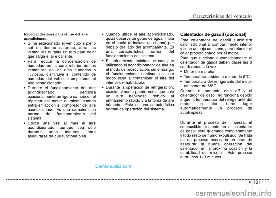 Hyundai H-1 (Grand Starex) 2016 Manual del propietario (in Spanish) 4 101
Características del vehículo
Recomendaciones para el uso del aire
acondicionado
• Si ha estacionado el vehículo a pleno
sol en tiempo caluroso, abra las
ventanillas durante un rato para dej Hyundai H-1 (Grand Starex) 2016 Manual del propietario (in Spanish) 4 101
Características del vehículo
Recomendaciones para el uso del aire
acondicionado
• Si ha estacionado el vehículo a pleno
sol en tiempo caluroso, abra las
ventanillas durante un rato para dej