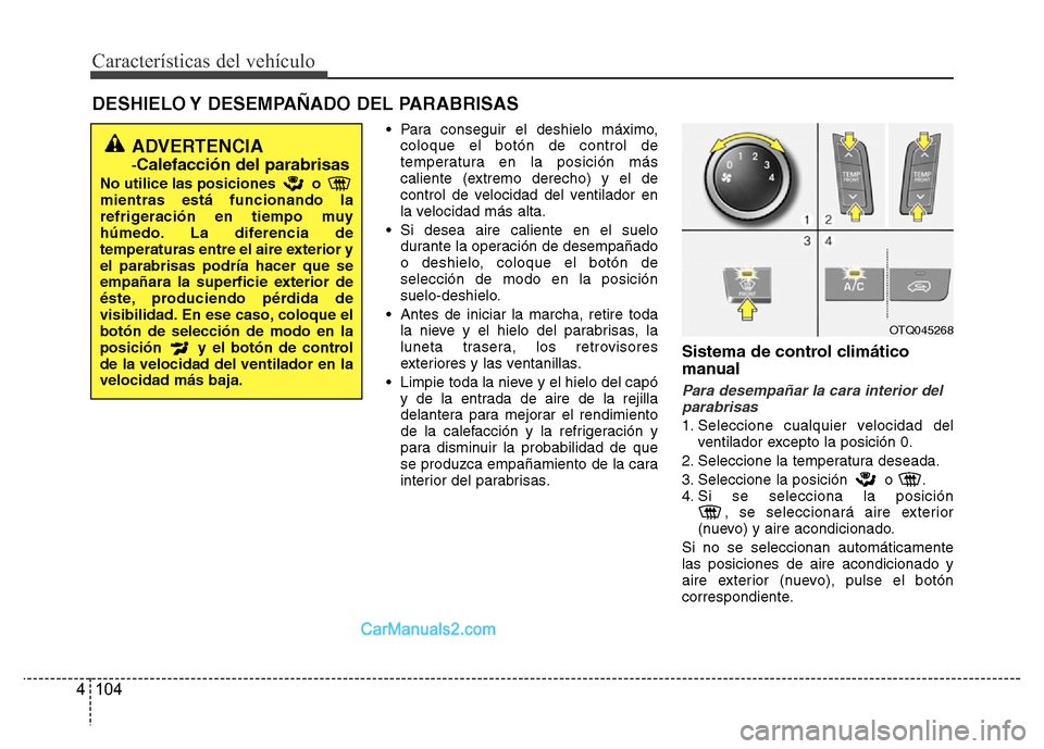 Hyundai H-1 (Grand Starex) 2016 Manual del propietario (in Spanish) Características del vehículo
104 4
• Para conseguir el deshielo máximo,
coloque el botón de control de
temperatura en la posición más
caliente (extremo derecho) y el de
control de velocidad de Hyundai H-1 (Grand Starex) 2016 Manual del propietario (in Spanish) Características del vehículo
104 4
• Para conseguir el deshielo máximo,
coloque el botón de control de
temperatura en la posición más
caliente (extremo derecho) y el de
control de velocidad de