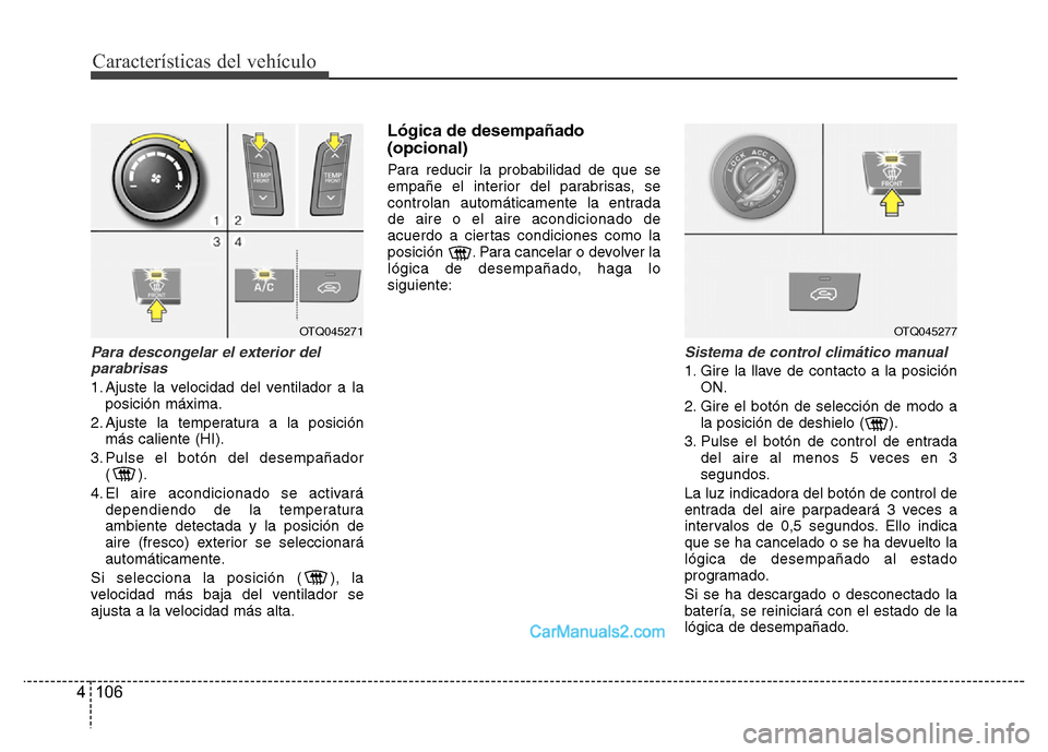 Hyundai H-1 (Grand Starex) 2016 Manual del propietario (in Spanish) Características del vehículo
106 4
Para descongelar el exterior del
parabrisas
1. Ajuste la velocidad del ventilador a la
posición máxima.
2. Ajuste la temperatura a la posición
más caliente ( Hyundai H-1 (Grand Starex) 2016 Manual del propietario (in Spanish) Características del vehículo
106 4
Para descongelar el exterior del
parabrisas
1. Ajuste la velocidad del ventilador a la
posición máxima.
2. Ajuste la temperatura a la posición
más caliente (