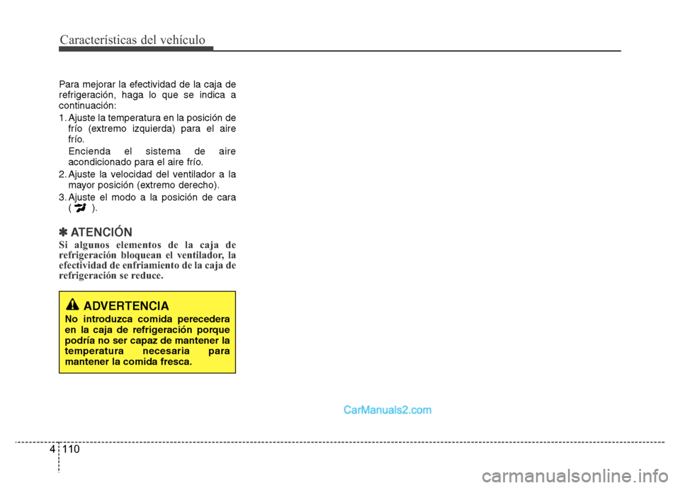 Hyundai H-1 (Grand Starex) 2016  Manual del propietario (in Spanish) Características del vehículo
110 4
Para mejorar la efectividad de la caja de
refrigeración, haga lo que se indica a
continuación:
1. Ajuste la temperatura en la posición de
frío (extremo izquier