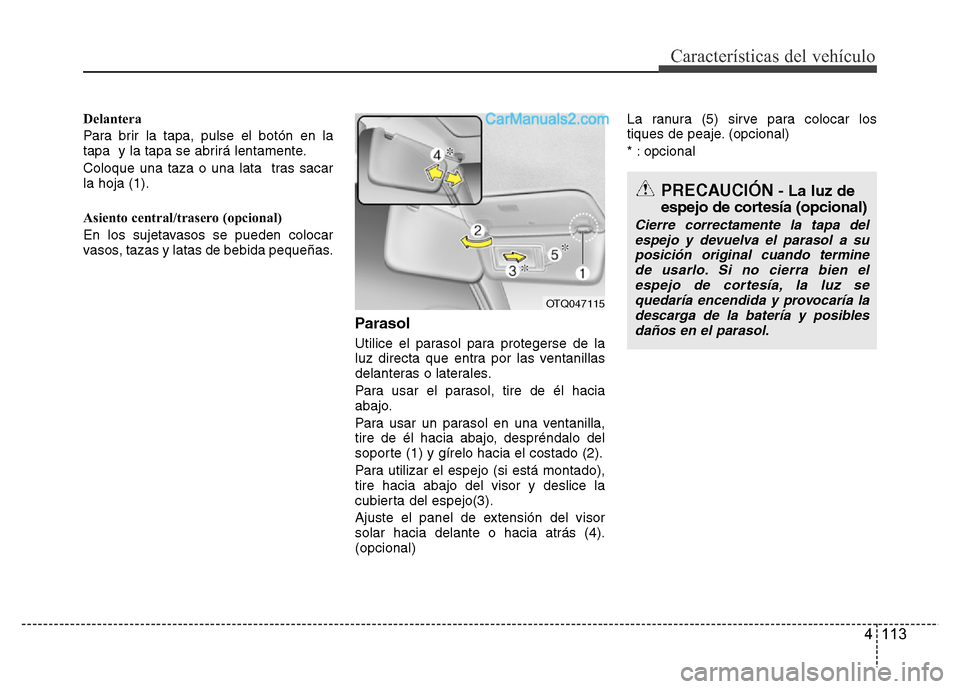 Hyundai H-1 (Grand Starex) 2016 Manual del propietario (in Spanish) 4 113
Características del vehículo
Delantera
Para brir la tapa, pulse el botón en la
tapa y la tapa se abrirá lentamente.
Coloque una taza o una lata tras sacar
la hoja (1).
Asiento central/tras Hyundai H-1 (Grand Starex) 2016 Manual del propietario (in Spanish) 4 113
Características del vehículo
Delantera
Para brir la tapa, pulse el botón en la
tapa y la tapa se abrirá lentamente.
Coloque una taza o una lata tras sacar
la hoja (1).
Asiento central/tras