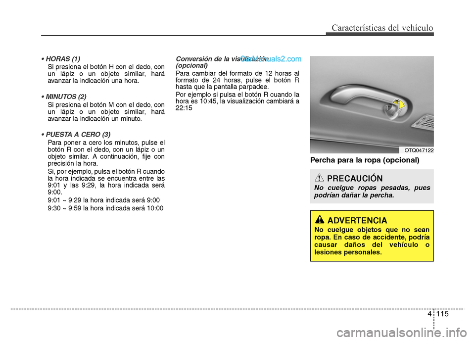 Hyundai H-1 (Grand Starex) 2016 Manual del propietario (in Spanish) 4 115
Características del vehículo
• HORAS (1)
Si presiona el botón H con el dedo, con
un lápiz o un objeto similar, hará
avanzar la indicación una hora.
• MINUTOS (2)
Si presiona el botón Hyundai H-1 (Grand Starex) 2016 Manual del propietario (in Spanish) 4 115
Características del vehículo
• HORAS (1)
Si presiona el botón H con el dedo, con
un lápiz o un objeto similar, hará
avanzar la indicación una hora.
• MINUTOS (2)
Si presiona el botón