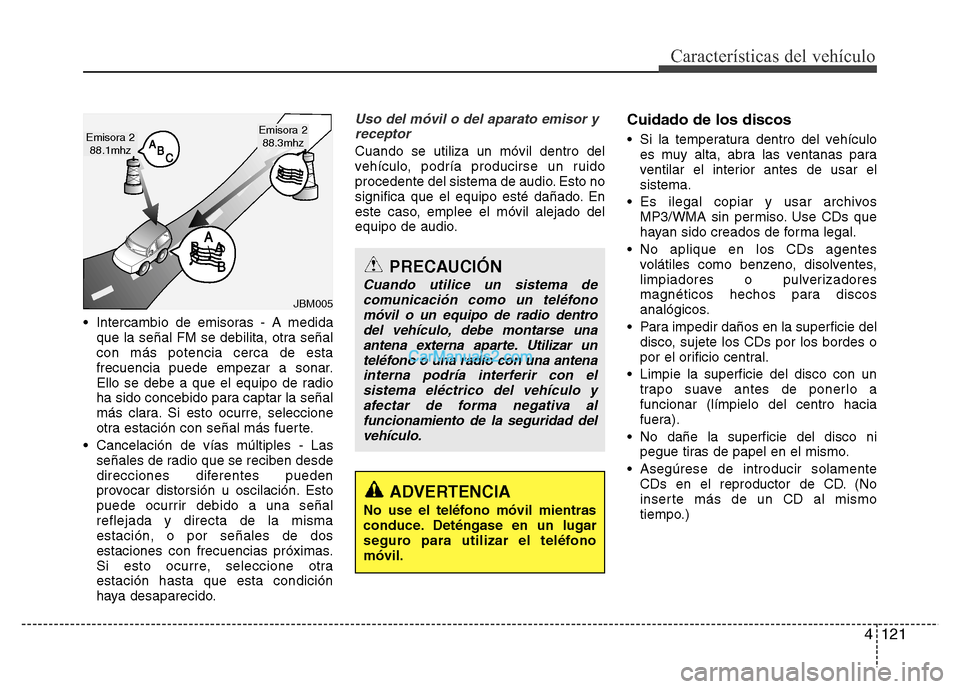 Hyundai H-1 (Grand Starex) 2016 Manual del propietario (in Spanish) 4121
Características del vehículo
• Intercambio de emisoras - A medida
que la señal FM se debilita, otra señal
con más potencia cerca de esta
frecuencia puede empezar a sonar.
Ello se debe a qu Hyundai H-1 (Grand Starex) 2016 Manual del propietario (in Spanish) 4121
Características del vehículo
• Intercambio de emisoras - A medida
que la señal FM se debilita, otra señal
con más potencia cerca de esta
frecuencia puede empezar a sonar.
Ello se debe a qu