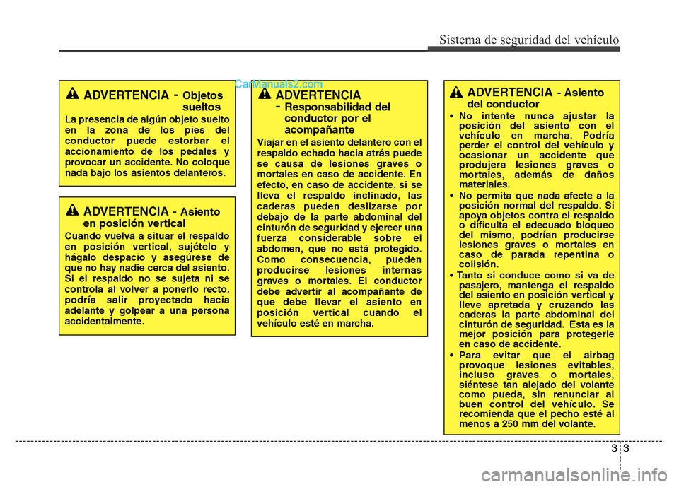 Hyundai H-1 (Grand Starex) 2016  Manual del propietario (in Spanish) 33
Sistema de seguridad del vehículo
ADVERTENCIA- Asiento
del conductor
• No intente nunca ajustar la
posición del asiento con el
vehículo en marcha. Podría
perder el control del vehículo y
oca