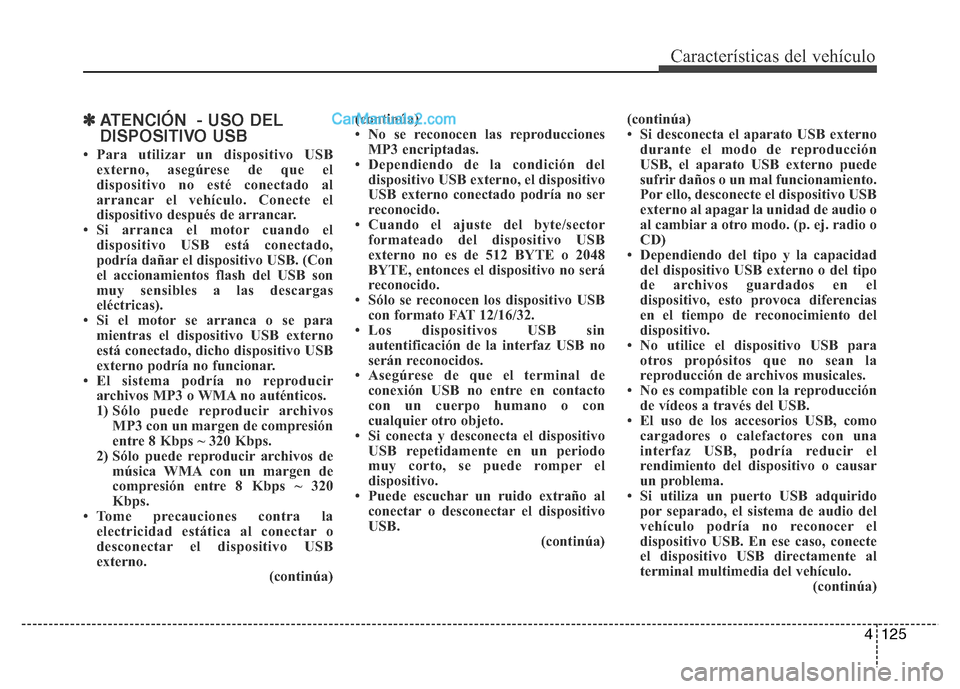 Hyundai H-1 (Grand Starex) 2016 Manual del propietario (in Spanish) 4125
Características del vehículo
✽ATENCIÓN - USO DEL
DISPOSITIVO USB
• Para utilizar un dispositivo USB
externo, asegúrese de que el
dispositivo no esté conectado al
arrancar el vehículo. Hyundai H-1 (Grand Starex) 2016 Manual del propietario (in Spanish) 4125
Características del vehículo
✽ATENCIÓN - USO DEL
DISPOSITIVO USB
• Para utilizar un dispositivo USB
externo, asegúrese de que el
dispositivo no esté conectado al
arrancar el vehículo.