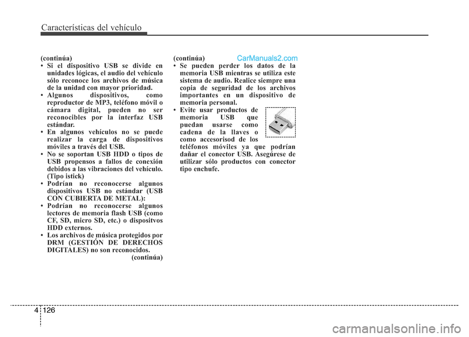Hyundai H-1 (Grand Starex) 2016 Manual del propietario (in Spanish) Características del vehículo
126 4
(continúa)
• Si el dispositivo USB se divide en
unidades lógicas, el audio del vehículo
sólo reconoce los archivos de música
de la unidad con mayor priorida Hyundai H-1 (Grand Starex) 2016 Manual del propietario (in Spanish) Características del vehículo
126 4
(continúa)
• Si el dispositivo USB se divide en
unidades lógicas, el audio del vehículo
sólo reconoce los archivos de música
de la unidad con mayor priorida