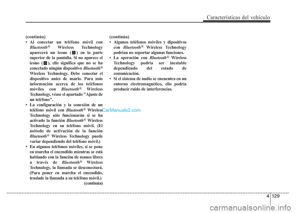 Hyundai H-1 (Grand Starex) 2016 Manual del propietario (in Spanish) 4129
Características del vehículo
(continúa)
• Al conectar un teléfono móvil con
Bluetooth
®Wireless Technology
aparecerá un icono ( ) en la parte
superior de la pantalla. Si no aparece el
ic Hyundai H-1 (Grand Starex) 2016 Manual del propietario (in Spanish) 4129
Características del vehículo
(continúa)
• Al conectar un teléfono móvil con
Bluetooth
®Wireless Technology
aparecerá un icono ( ) en la parte
superior de la pantalla. Si no aparece el
ic