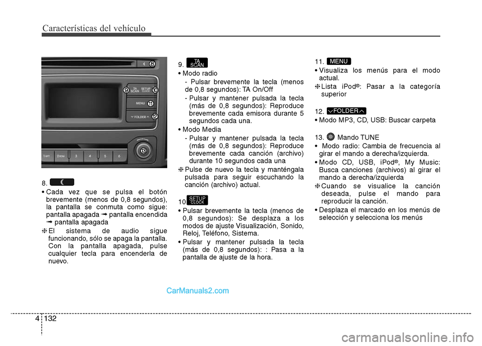 Hyundai H-1 (Grand Starex) 2016 Manual del propietario (in Spanish) Características del vehículo
132 4
8.
• Cada vez que se pulsa el botón
brevemente (menos de 0,8 segundos),
la pantalla se conmuta como sigue:
pantalla apagada
➟pantalla encendida➟pantalla ap Hyundai H-1 (Grand Starex) 2016 Manual del propietario (in Spanish) Características del vehículo
132 4
8.
• Cada vez que se pulsa el botón
brevemente (menos de 0,8 segundos),
la pantalla se conmuta como sigue:
pantalla apagada
➟pantalla encendida➟pantalla ap