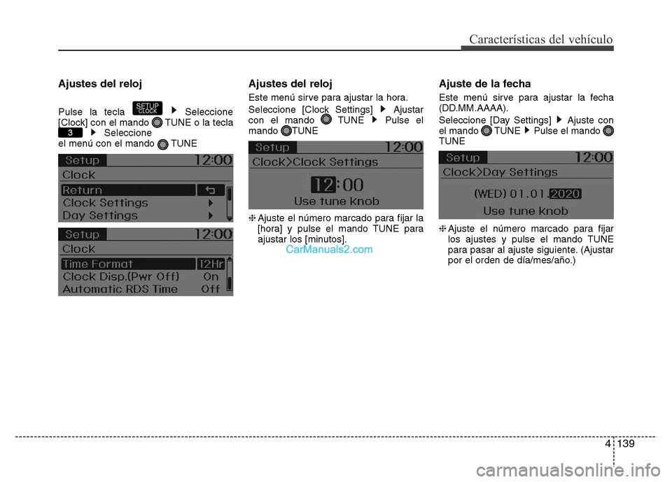 Hyundai H-1 (Grand Starex) 2016  Manual del propietario (in Spanish) 4139
Características del vehículo
Ajustes del reloj
Pulse la tecla  Seleccione
[Clock] con el mando  TUNE o la tecla
Seleccione
el menú con el mando  TUNE
Ajustes del reloj
Este menú sirve para aj