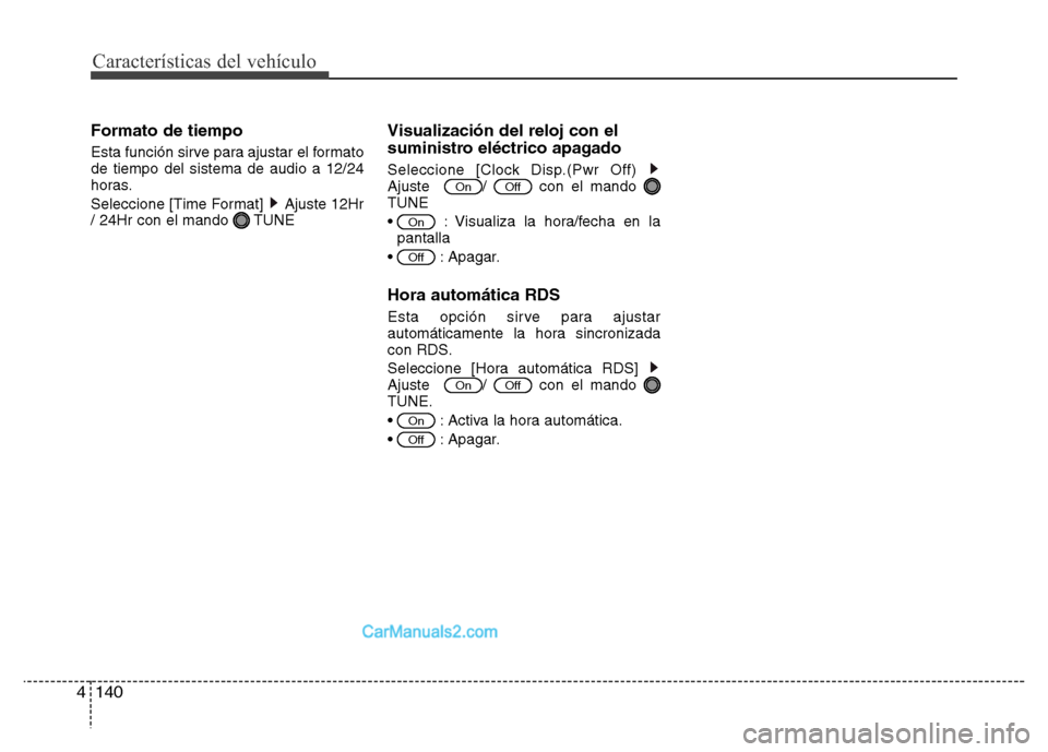 Hyundai H-1 (Grand Starex) 2016  Manual del propietario (in Spanish) Características del vehículo
140 4
Formato de tiempo
Esta función sirve para ajustar el formato
de tiempo del sistema de audio a 12/24
horas.
Seleccione [Time Format]  Ajuste 12Hr
/ 24Hr con el man