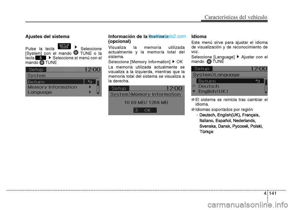 Hyundai H-1 (Grand Starex) 2016  Manual del propietario (in Spanish) 4141
Características del vehículo
Ajustes del sistema
Pulse la tecla  Seleccione
[System] con el mando  TUNE o la
tecla  Seleccione el menú con el
mando TUNE
Información de la memoria 
(opcional)
