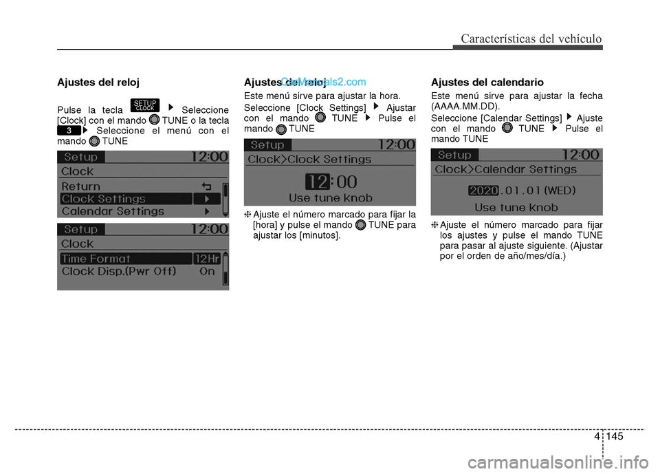 Hyundai H-1 (Grand Starex) 2016  Manual del propietario (in Spanish) 4145
Características del vehículo
Ajustes del reloj
Pulse la tecla  Seleccione
[Clock] con el mando  TUNE o la tecla
Seleccione el menú con el
mando TUNE
Ajustes del reloj
Este menú sirve para aju