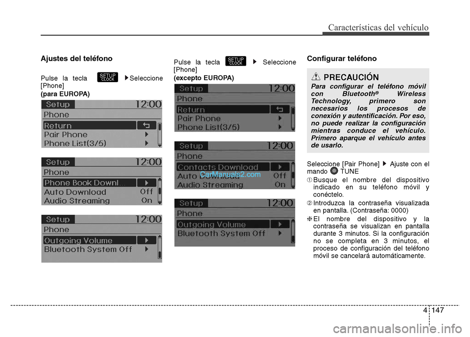 Hyundai H-1 (Grand Starex) 2016  Manual del propietario (in Spanish) 4147
Características del vehículo
Ajustes del teléfono
Pulse la tecla   Seleccione
[Phone]
(para EUROPA)Pulse la tecla  Seleccione
[Phone]
(excepto EUROPA)
Configurar teléfono
Seleccione [Pair Pho