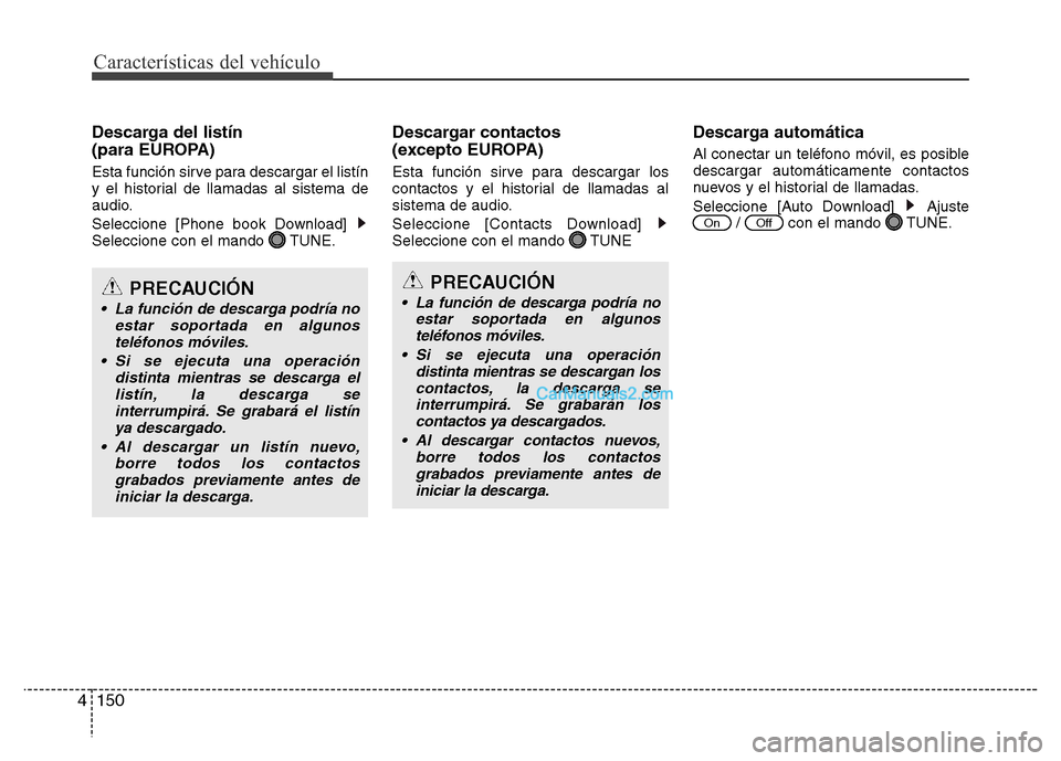 Hyundai H-1 (Grand Starex) 2016  Manual del propietario (in Spanish) Características del vehículo
150 4
Descarga del listín 
(para EUROPA)
Esta función sirve para descargar el listín
y el historial de llamadas al sistema de
audio.
Seleccione [Phone book Download] 
