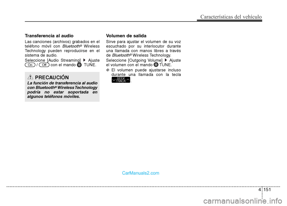 Hyundai H-1 (Grand Starex) 2016  Manual del propietario (in Spanish) 4151
Características del vehículo
Transferencia al audio
Las canciones (archivos) grabados en el
teléfono móvil con Bluetooth®Wireless
Technology pueden reproducirse en el
sistema de audio.
Selec