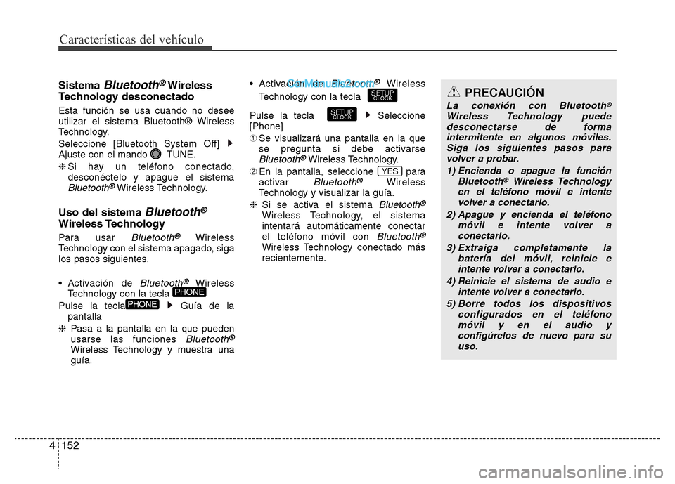 Hyundai H-1 (Grand Starex) 2016 Manual del propietario (in Spanish) Características del vehículo
152 4
Sistema Bluetooth®Wireless
Technology desconectado
Esta función se usa cuando no desee
utilizar el sistema Bluetooth® Wireless
Technology.
Seleccione [Bluetooth Hyundai H-1 (Grand Starex) 2016 Manual del propietario (in Spanish) Características del vehículo
152 4
Sistema Bluetooth®Wireless
Technology desconectado
Esta función se usa cuando no desee
utilizar el sistema Bluetooth® Wireless
Technology.
Seleccione [Bluetooth