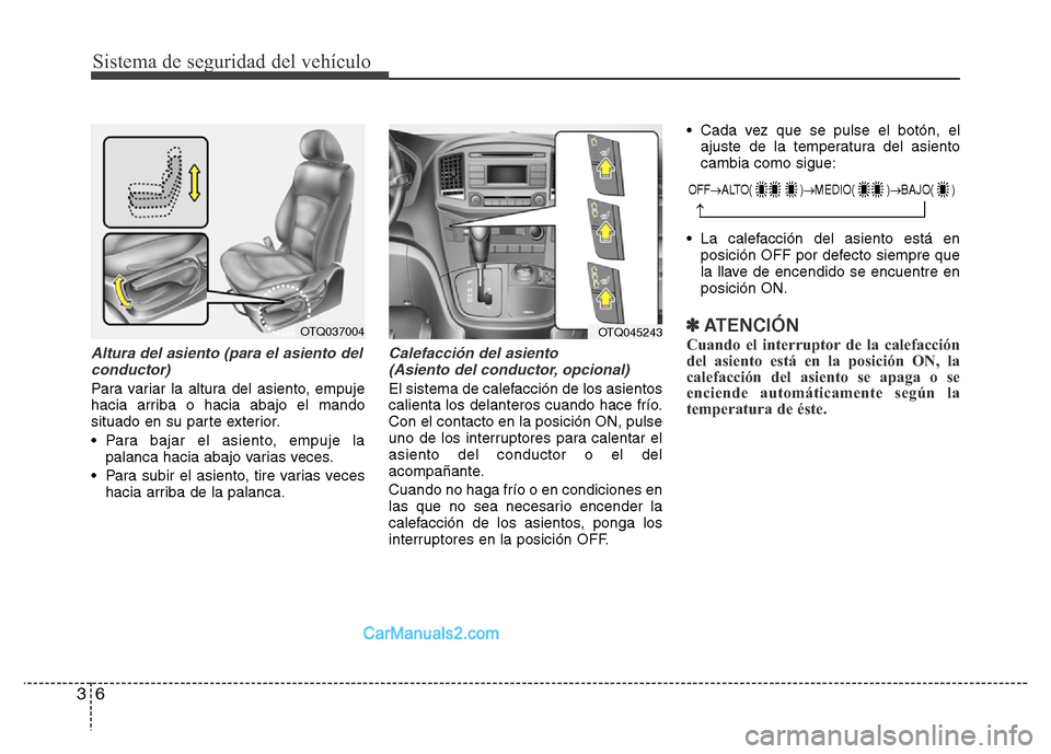 Hyundai H-1 (Grand Starex) 2016  Manual del propietario (in Spanish) Sistema de seguridad del vehículo
6 3
Altura del asiento (para el asiento del
conductor)
Para variar la altura del asiento, empuje
hacia arriba o hacia abajo el mando
situado en su parte exterior.
