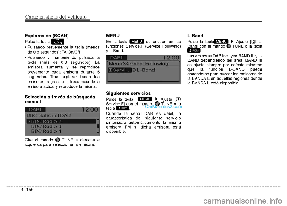 Hyundai H-1 (Grand Starex) 2016 Manual del propietario (in Spanish) Características del vehículo
156 4
Exploración (SCAN)
Pulse la tecla .
• Pulsando brevemente la tecla (menos
de 0,8 segundos): TA On/Off
• Pulsando y manteniendo pulsada la
tecla (más de 0,8 Hyundai H-1 (Grand Starex) 2016 Manual del propietario (in Spanish) Características del vehículo
156 4
Exploración (SCAN)
Pulse la tecla .
• Pulsando brevemente la tecla (menos
de 0,8 segundos): TA On/Off
• Pulsando y manteniendo pulsada la
tecla (más de 0,8