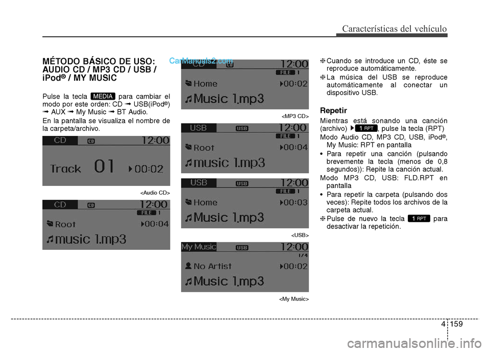 Hyundai H-1 (Grand Starex) 2016  Manual del propietario (in Spanish) 4159
Características del vehículo
MÉTODO BÁSICO DE USO:
AUDIO CD / MP3 CD / USB /
iPod
®/ MY MUSIC
Pulse la tecla  para cambiar el
modo por este orden: CD ➟USB(iPod®)➟AUX ➟My Music ➟BT A
