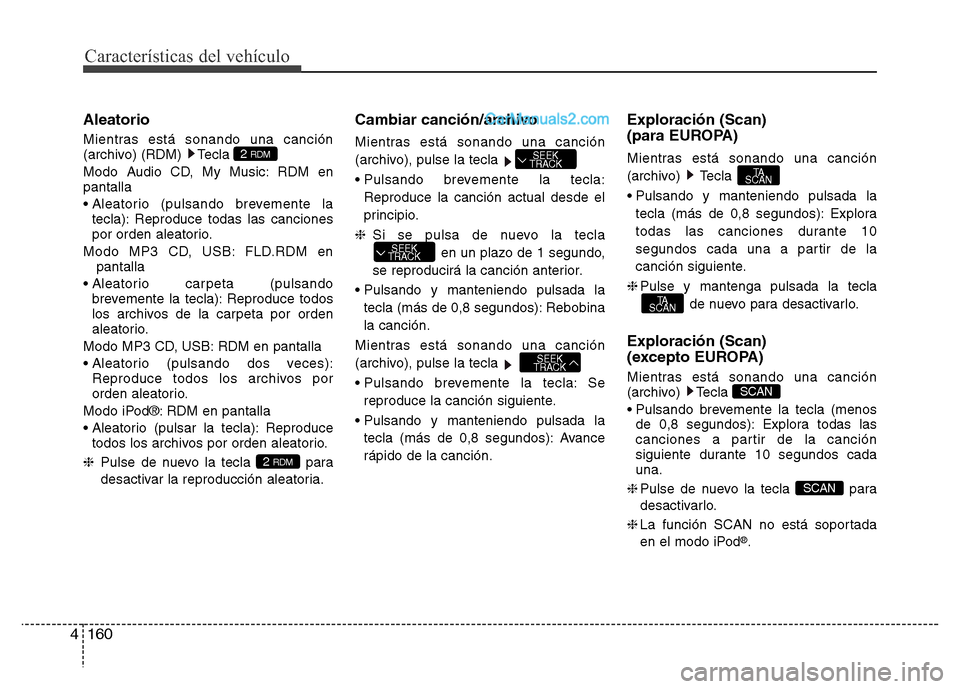 Hyundai H-1 (Grand Starex) 2016  Manual del propietario (in Spanish) Características del vehículo
160 4
Aleatorio
Mientras está sonando una canción
(archivo) (RDM)  Tecla 
Modo Audio CD, My Music: RDM en
pantalla
• Aleatorio (pulsando brevemente la
tecla): Reprod