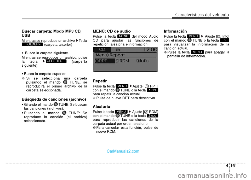 Hyundai H-1 (Grand Starex) 2016  Manual del propietario (in Spanish) 4161
Características del vehículo
Buscar carpeta: Modo MP3 CD,
USB
Mientras se reproduce un archivo  Tecla
(carpeta anterior)
• Busca la carpeta siguiente.
Mientras se reproduce un archivo, pulse
