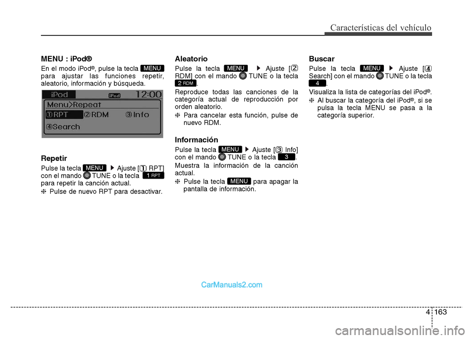Hyundai H-1 (Grand Starex) 2016  Manual del propietario (in Spanish) 4163
Características del vehículo
MENU : iPod®
En el modo iPod®, pulse la tecla 
para ajustar las funciones repetir,
aleatorio, información y búsqueda.
Repetir
Pulse la tecla  Ajuste [ RPT]
con 