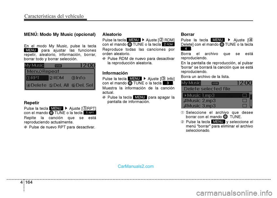 Hyundai H-1 (Grand Starex) 2016  Manual del propietario (in Spanish) Características del vehículo
164 4
MENÚ: Modo My Music (opcional)
En el modo My Music, pulse la tecla
para ajustar las funciones
repetir, aleatorio, información, borrar,
borrar todo y borrar selec