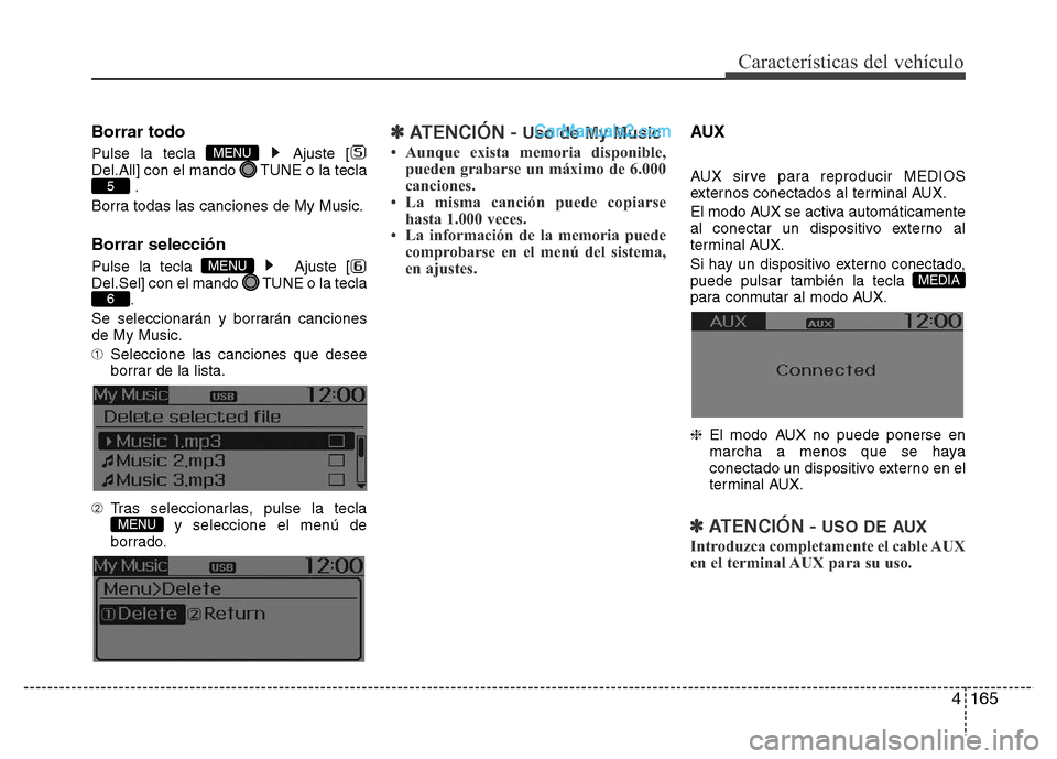 Hyundai H-1 (Grand Starex) 2016  Manual del propietario (in Spanish) 4165
Características del vehículo
Borrar todo
Pulse la tecla  Ajuste [
Del.All] con el mando  TUNE o la tecla
.
Borra todas las canciones de My Music.
Borrar selección
Pulse la tecla  Ajuste [
Del.