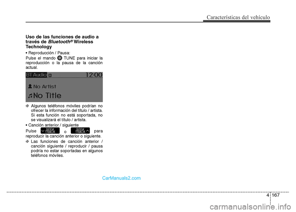 Hyundai H-1 (Grand Starex) 2016  Manual del propietario (in Spanish) 4167
Características del vehículo
Uso de las funciones de audio a
través de 
Bluetooth®Wireless
Technology
• Reproducción / Pausa:
Pulse el mando  TUNE para iniciar la
reproducción o la pausa 