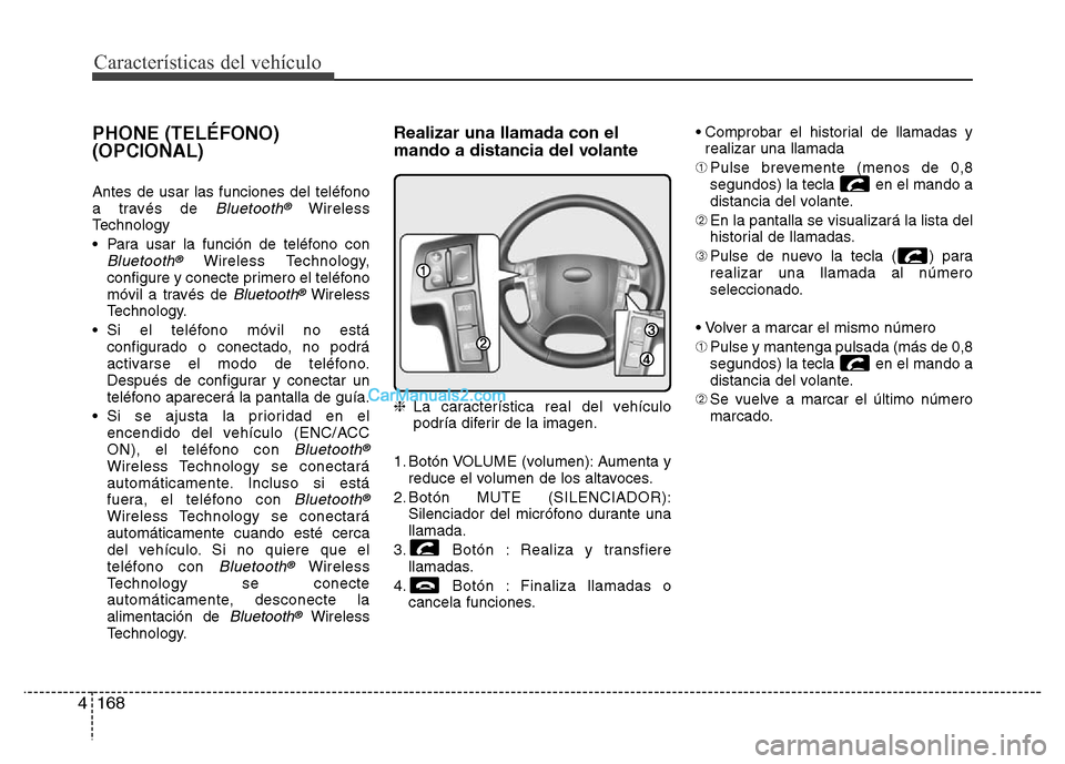 Hyundai H-1 (Grand Starex) 2016 Manual del propietario (in Spanish) Características del vehículo
168 4
PHONE (TELÉFONO)
(OPCIONAL)
Antes de usar las funciones del teléfono
a través de Bluetooth®Wireless
Technology
• Para usar la función de teléfono con
Bluet Hyundai H-1 (Grand Starex) 2016 Manual del propietario (in Spanish) Características del vehículo
168 4
PHONE (TELÉFONO)
(OPCIONAL)
Antes de usar las funciones del teléfono
a través de Bluetooth®Wireless
Technology
• Para usar la función de teléfono con
Bluet