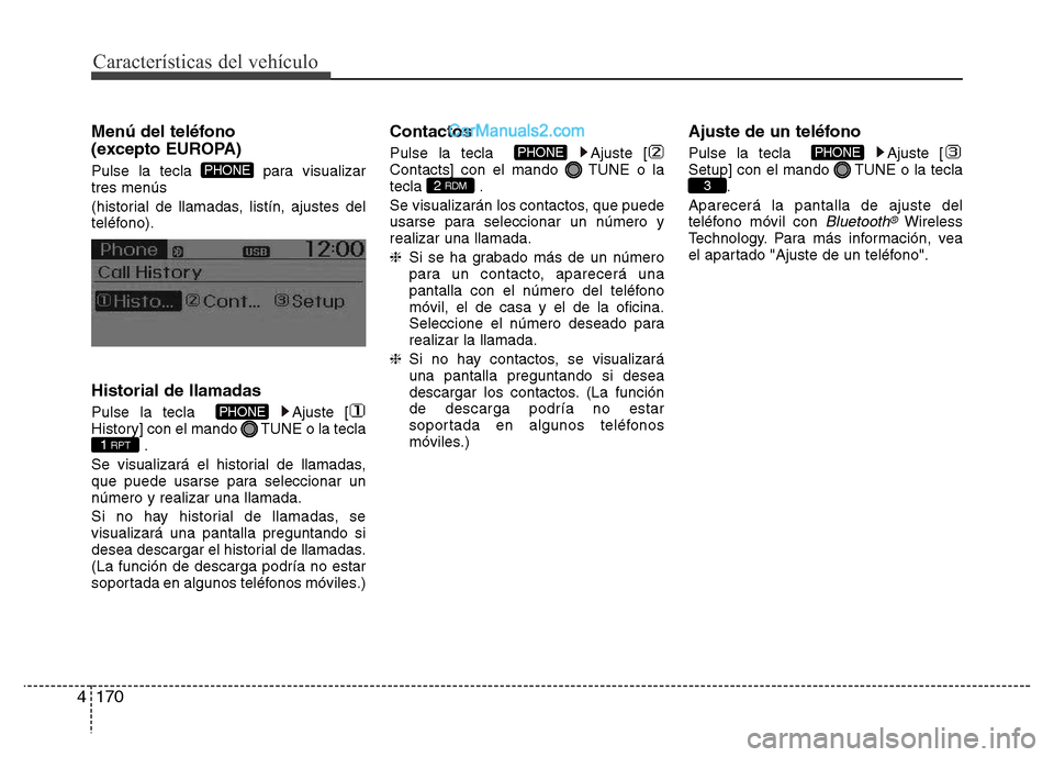 Hyundai H-1 (Grand Starex) 2016 Manual del propietario (in Spanish) Características del vehículo
170 4
Menú del teléfono
(excepto EUROPA)
Pulse la tecla para visualizar
tres menús
(historial de llamadas, listín, ajustes del
teléfono).
Historial de llamadas
P Hyundai H-1 (Grand Starex) 2016 Manual del propietario (in Spanish) Características del vehículo
170 4
Menú del teléfono
(excepto EUROPA)
Pulse la tecla para visualizar
tres menús
(historial de llamadas, listín, ajustes del
teléfono).
Historial de llamadas
P