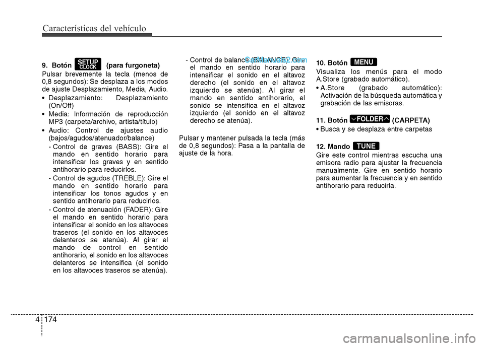 Hyundai H-1 (Grand Starex) 2016 Manual del propietario (in Spanish) Características del vehículo
174 4
9. Botón (para furgoneta)
Pulsar brevemente la tecla (menos de
0,8 segundos): Se desplaza a los modos
de ajuste Desplazamiento, Media, Audio.
• Desplazamiento: Hyundai H-1 (Grand Starex) 2016 Manual del propietario (in Spanish) Características del vehículo
174 4
9. Botón (para furgoneta)
Pulsar brevemente la tecla (menos de
0,8 segundos): Se desplaza a los modos
de ajuste Desplazamiento, Media, Audio.
• Desplazamiento: