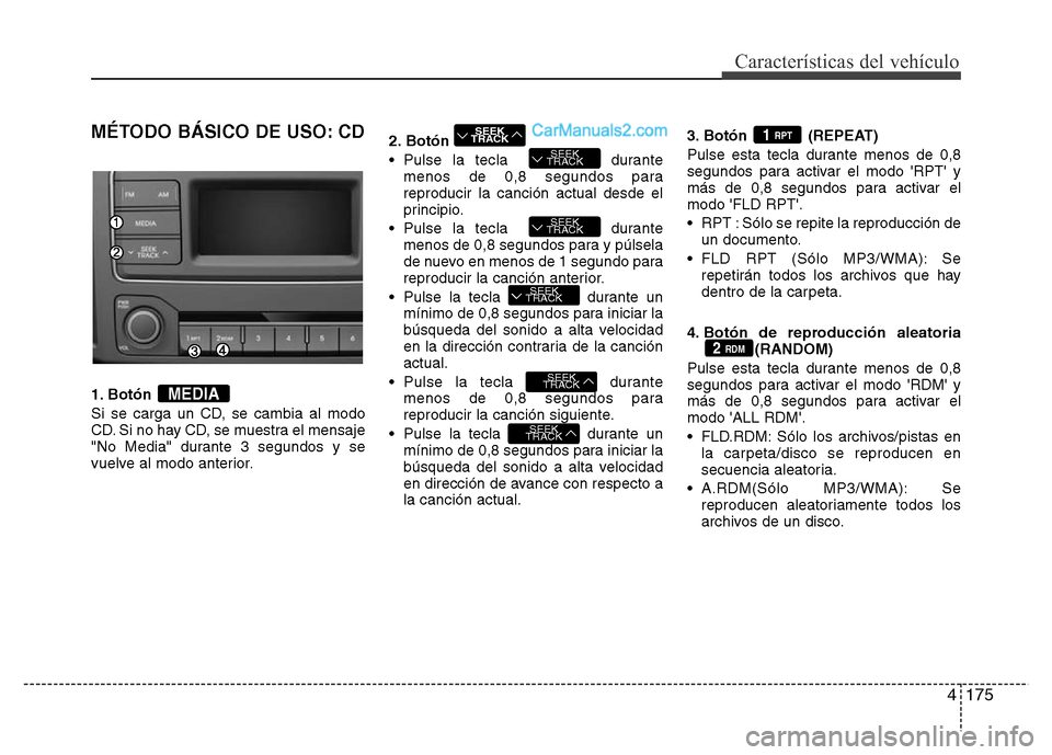 Hyundai H-1 (Grand Starex) 2016 Manual del propietario (in Spanish) 4175
Características del vehículo
MÉTODO BÁSICO DE USO: CD
1. Botón
Si se carga un CD, se cambia al modo
CD. Si no hay CD, se muestra el mensaje
"No Media" durante 3 segundos y se
vuelve al modo Hyundai H-1 (Grand Starex) 2016 Manual del propietario (in Spanish) 4175
Características del vehículo
MÉTODO BÁSICO DE USO: CD
1. Botón
Si se carga un CD, se cambia al modo
CD. Si no hay CD, se muestra el mensaje
"No Media" durante 3 segundos y se
vuelve al modo
