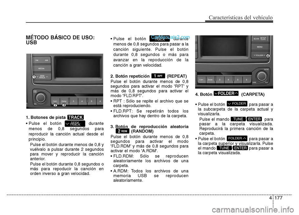 Hyundai H-1 (Grand Starex) 2016 Manual del propietario (in Spanish) 4177
Características del vehículo
MÉTODO BÁSICO DE USO:
USB
1. Botones de pista
• Pulse el botón durante
menos de 0,8 segundos para
reproducir la canción actual desde el
principio.
Pulse el Hyundai H-1 (Grand Starex) 2016 Manual del propietario (in Spanish) 4177
Características del vehículo
MÉTODO BÁSICO DE USO:
USB
1. Botones de pista
• Pulse el botón durante
menos de 0,8 segundos para
reproducir la canción actual desde el
principio.
Pulse el