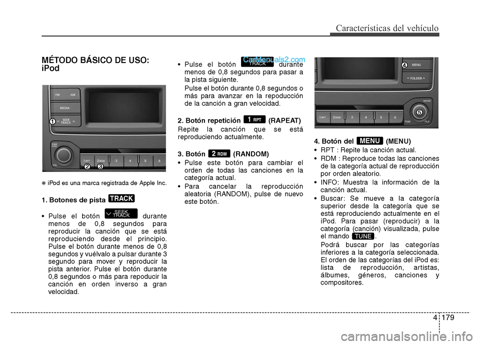 Hyundai H-1 (Grand Starex) 2016 Manual del propietario (in Spanish) 4179
Características del vehículo
MÉTODO BÁSICO DE USO:
iPod
❋iPod es una marca registrada de Apple Inc.
1. Botones de pista
• Pulse el botón durante
menos de 0,8 segundos para
reproducir l Hyundai H-1 (Grand Starex) 2016 Manual del propietario (in Spanish) 4179
Características del vehículo
MÉTODO BÁSICO DE USO:
iPod
❋iPod es una marca registrada de Apple Inc.
1. Botones de pista
• Pulse el botón durante
menos de 0,8 segundos para
reproducir l