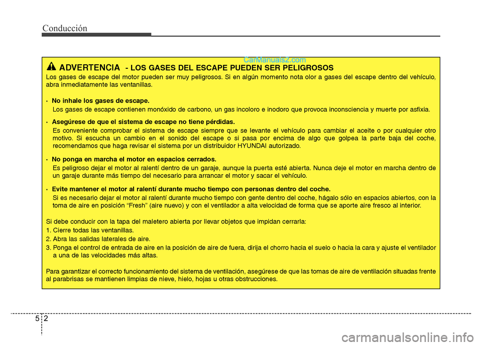 Hyundai H-1 (Grand Starex) 2016 Manual del propietario (in Spanish) Conducción
2 5
ADVERTENCIA- LOS GASES DEL ESCAPE PUEDEN SER PELIGROSOS
Los gases de escape del motor pueden ser muy peligrosos. Si en algún momento nota olor a gases del escape dentro del vehículo, Hyundai H-1 (Grand Starex) 2016 Manual del propietario (in Spanish) Conducción
2 5
ADVERTENCIA- LOS GASES DEL ESCAPE PUEDEN SER PELIGROSOS
Los gases de escape del motor pueden ser muy peligrosos. Si en algún momento nota olor a gases del escape dentro del vehículo,