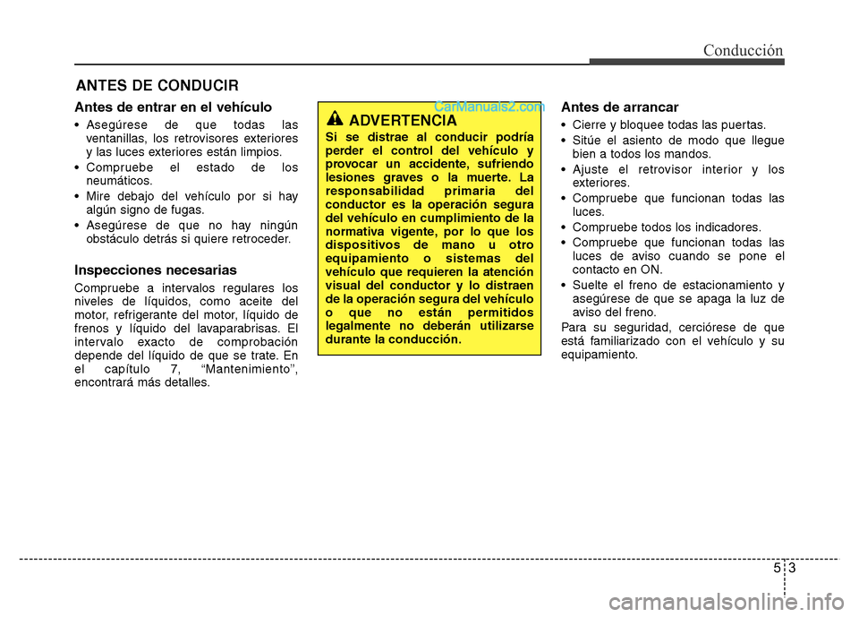 Hyundai H-1 (Grand Starex) 2016 Manual del propietario (in Spanish) 53
Conducción
Antes de entrar en el vehículo
• Asegúrese de que todas las
ventanillas, los retrovisores exteriores
y las luces exteriores están limpios.
• Compruebe el estado de los
neumático Hyundai H-1 (Grand Starex) 2016 Manual del propietario (in Spanish) 53
Conducción
Antes de entrar en el vehículo
• Asegúrese de que todas las
ventanillas, los retrovisores exteriores
y las luces exteriores están limpios.
• Compruebe el estado de los
neumático