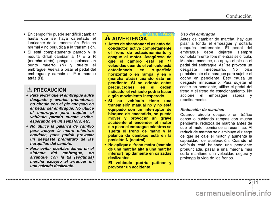 Hyundai H-1 (Grand Starex) 2016 Manual del propietario (in Spanish) 511
Conducción
• En tiempo frío puede ser difícil cambiar
hasta que se haya calentado el
lubricante de la transmisión. Esto es
normal y no perjudica a la transmisión.
• Si está completamente Hyundai H-1 (Grand Starex) 2016 Manual del propietario (in Spanish) 511
Conducción
• En tiempo frío puede ser difícil cambiar
hasta que se haya calentado el
lubricante de la transmisión. Esto es
normal y no perjudica a la transmisión.
• Si está completamente