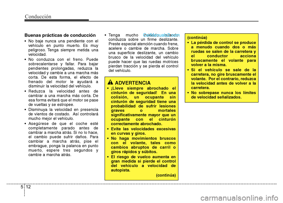 Hyundai H-1 (Grand Starex) 2016 Manual del propietario (in Spanish) Conducción
12 5
Buenas prácticas de conducción
• No baje nunca una pendiente con el
vehículo en punto muerto. Es muy
peligroso. Tenga siempre metida una
velocidad.
• No conduzca con el freno. Hyundai H-1 (Grand Starex) 2016 Manual del propietario (in Spanish) Conducción
12 5
Buenas prácticas de conducción
• No baje nunca una pendiente con el
vehículo en punto muerto. Es muy
peligroso. Tenga siempre metida una
velocidad.
• No conduzca con el freno.