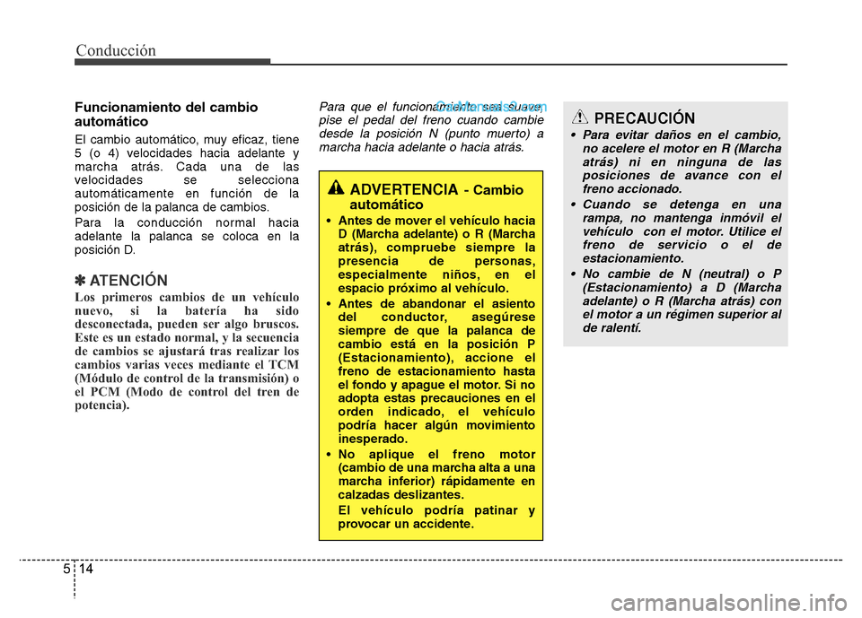 Hyundai H-1 (Grand Starex) 2016 Manual del propietario (in Spanish) Conducción
14 5
Funcionamiento del cambio
automático
El cambio automático, muy eficaz, tiene
5 (o 4) velocidades hacia adelante y
marcha atrás. Cada una de las
velocidades se selecciona
automátic Hyundai H-1 (Grand Starex) 2016 Manual del propietario (in Spanish) Conducción
14 5
Funcionamiento del cambio
automático
El cambio automático, muy eficaz, tiene
5 (o 4) velocidades hacia adelante y
marcha atrás. Cada una de las
velocidades se selecciona
automátic